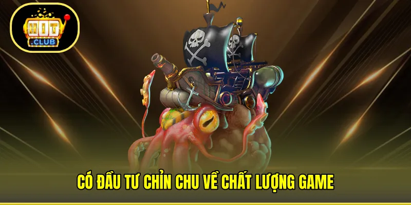Có đầu tư chỉn chu về chất lượng game