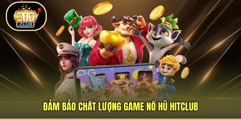 Đảm bảo chất lượng game Nổ Hũ HITCLUB