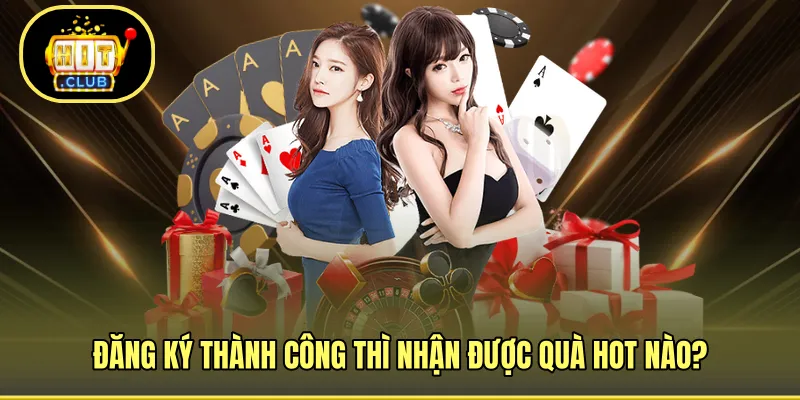 Đăng ký thành công thì nhận được quà hot nào?