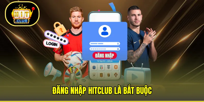 Đăng nhập HITCLUB là bắt buộc