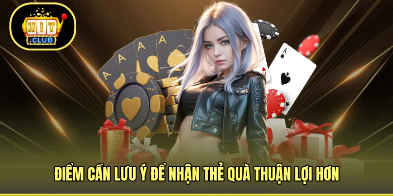 Điểm cần lưu ý để nhận thẻ quà thuận lợi hơn