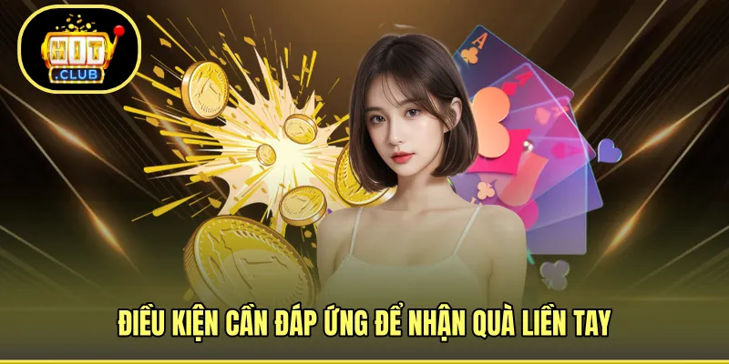 Điều kiện cần đáp ứng để nhận quà liền tay