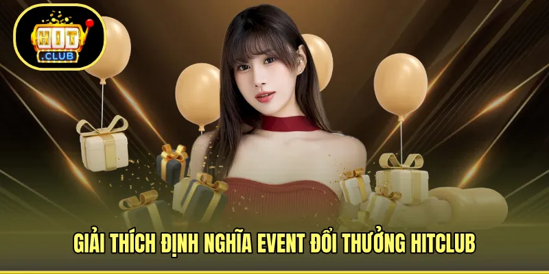 Giải thích định nghĩa event đổi thưởng HITCLUB