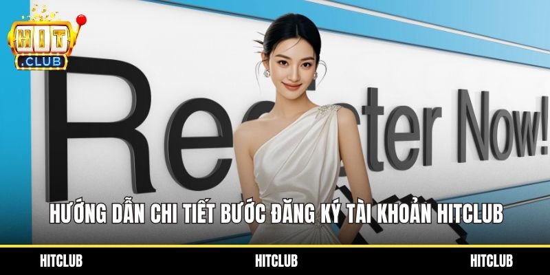 Hướng dẫn chi tiết bước đăng ký tài khoản HITCLUB