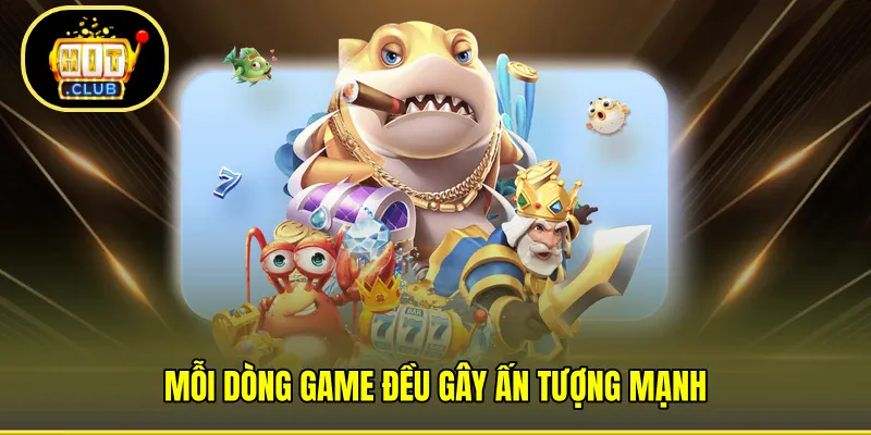 Mỗi dòng game đều gây ấn tượng mạnh 