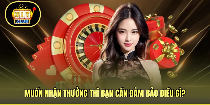 Muốn nhận thưởng thì bạn cần đảm bảo điều gì?