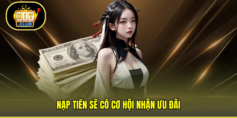 Nạp tiền sẽ có cơ hội nhận ưu đãi 