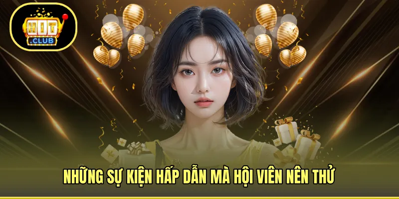 Những sự kiện hấp dẫn mà hội viên nên thử 