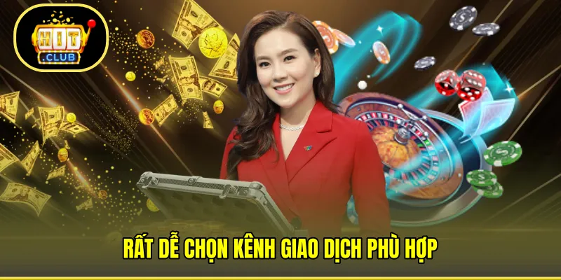 Rất dễ chọn kênh giao dịch phù hợp 
