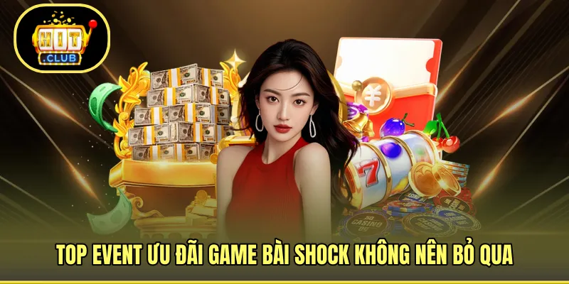 Top event ưu đãi game bài shock không nên bỏ qua