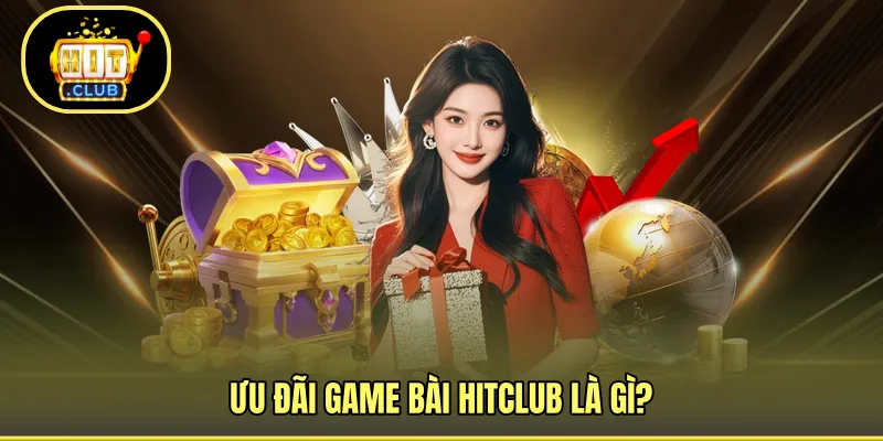 Ưu đãi game bài HITCLUB là gì?